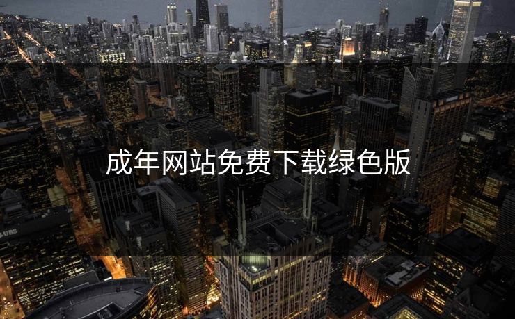 成年网站免费下载绿色版  第1张